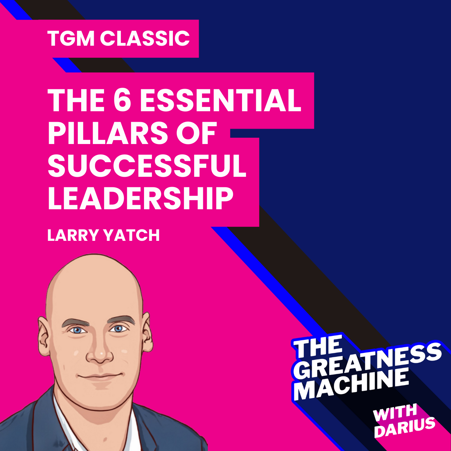 TGM Classic | Larry Yatch | Navy SEAL Teaches Us The 6 Essential Pillars Of Successful Leadership episode artwork