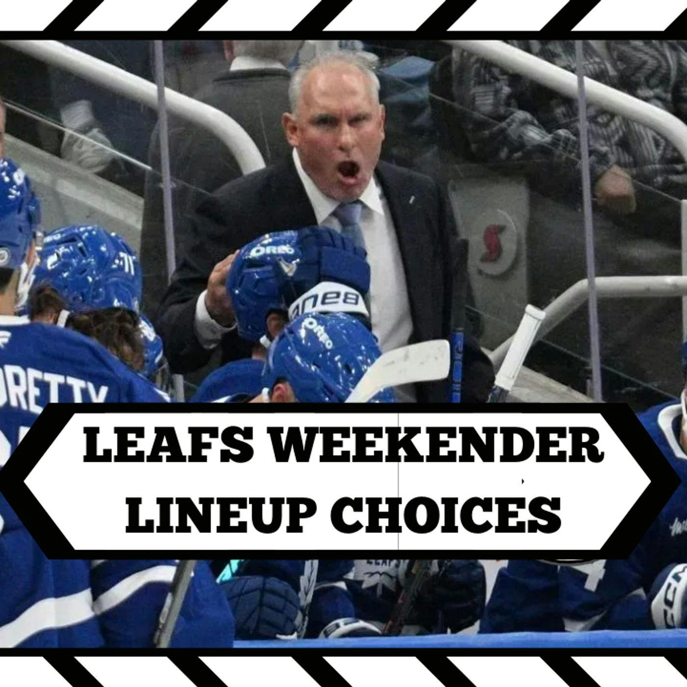 LEAFS WEEKENDER - Lineup Changes LEAFS WEEKENDER - Lineup Changes