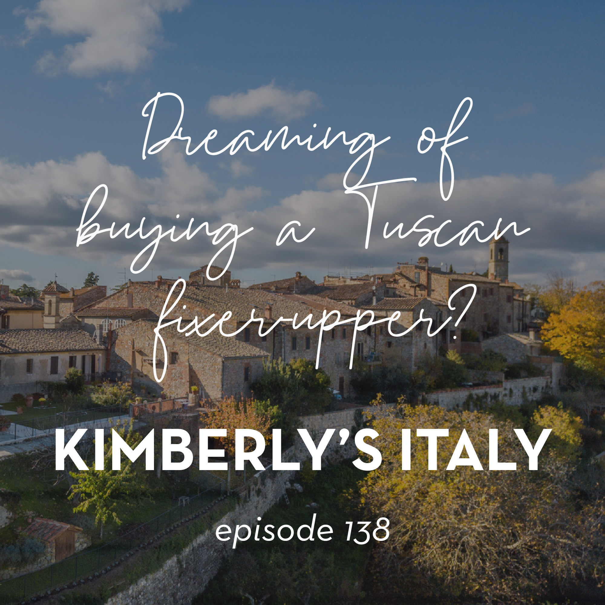 138. Dreaming of buying a Tuscan fixer-upper and living La Dolce Vita?