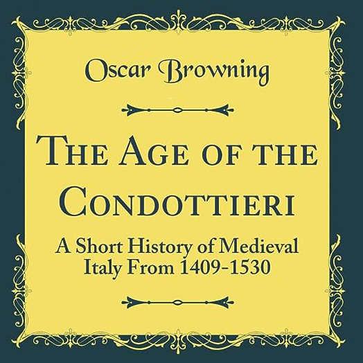 The Age of the Condottieri - A Short History of Mediaeval Italy from 1409-1530 by Oscar Browning ~ Full Audiobook