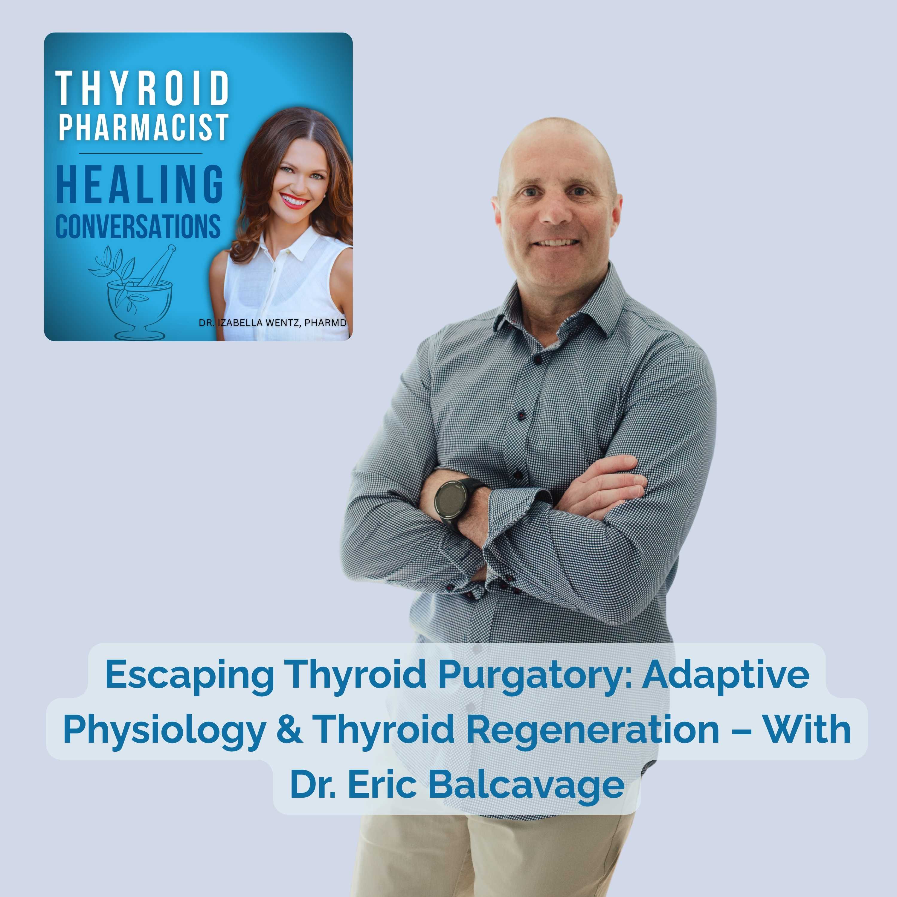 80: Escaping Thyroid Purgatory: Adaptive Physiology & Thyroid Regeneration – With Dr. Eric Balcavage
