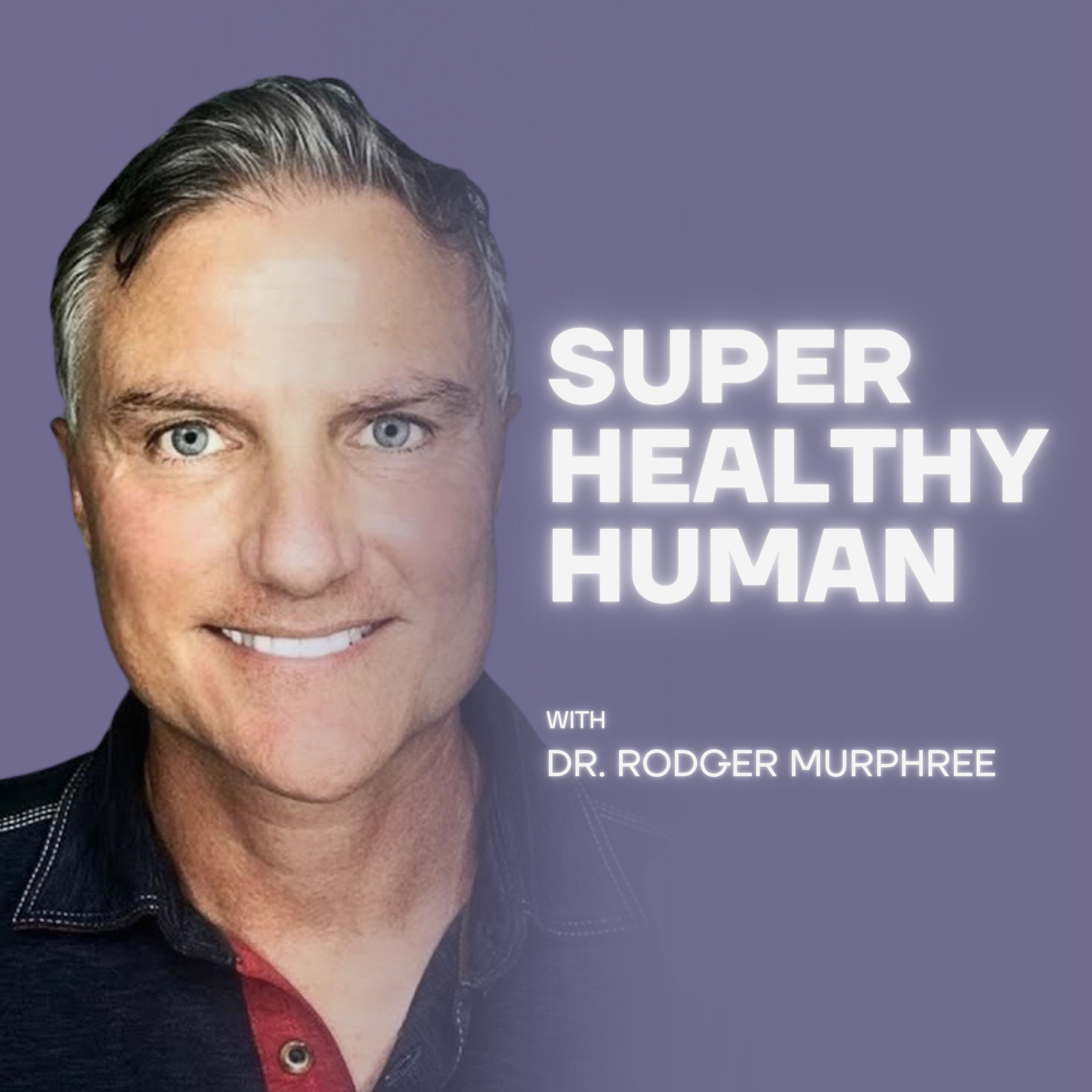 The Super Healthy Human Podcast with Dr. Rodger Murphree