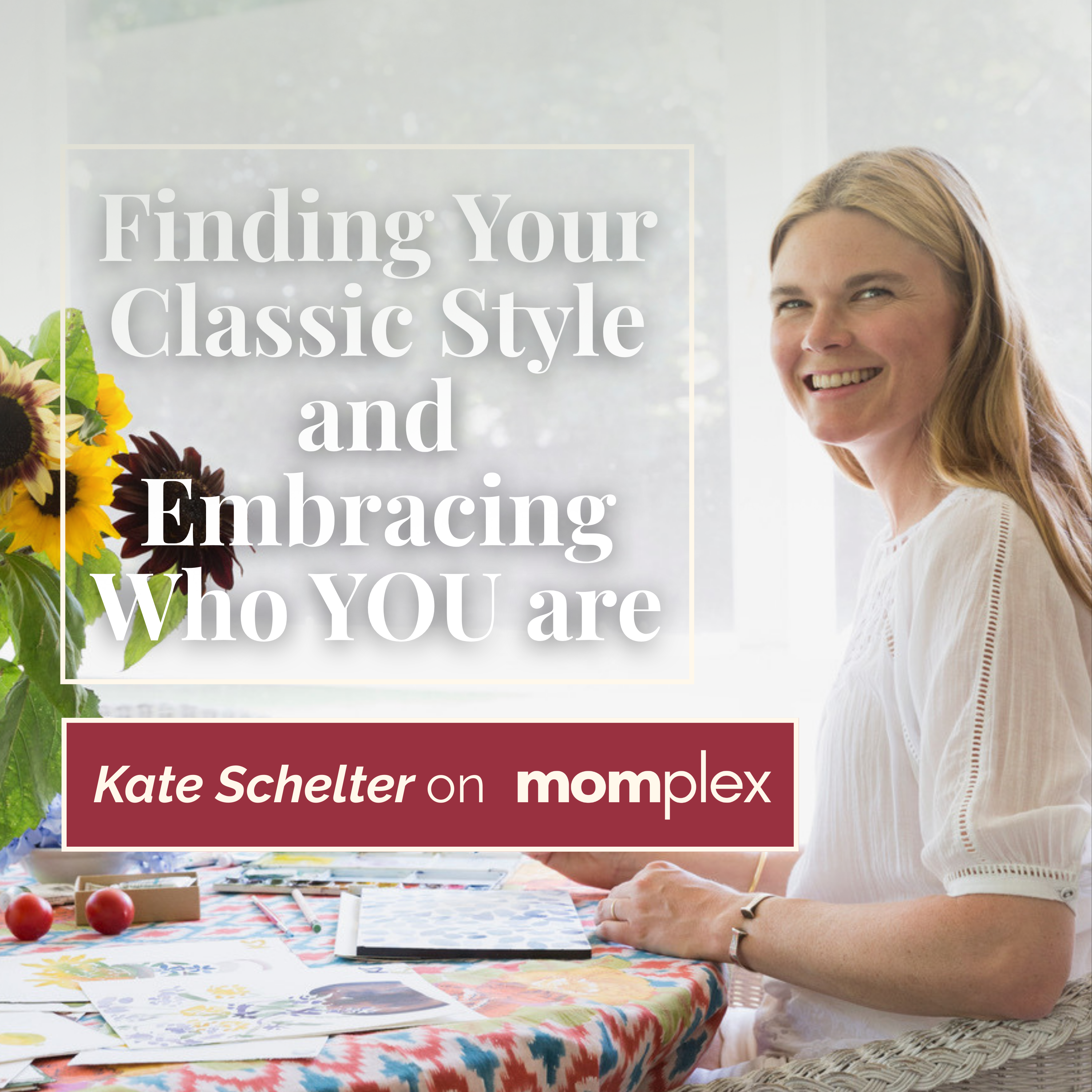 Finding Your Classic Style and Embracing Who YOU are with Artist, Author and Mother, Kate Schelter
