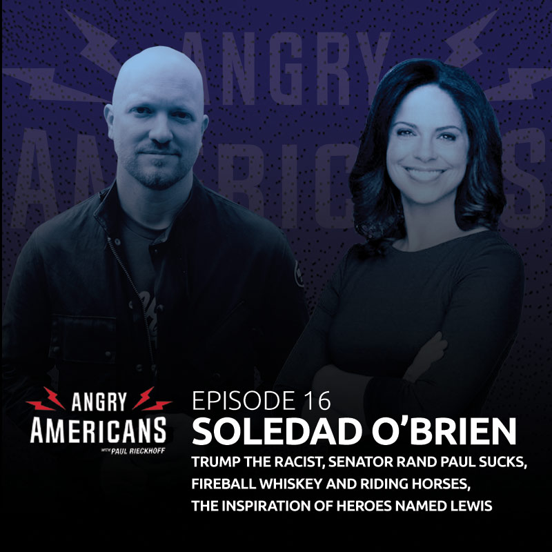 Soledad O’Brien, Trump The Racist, Senator Rand Paul SUCKS, Fireball Whiskey and Riding Horses, The Inspiration of Heroes Named Lewis