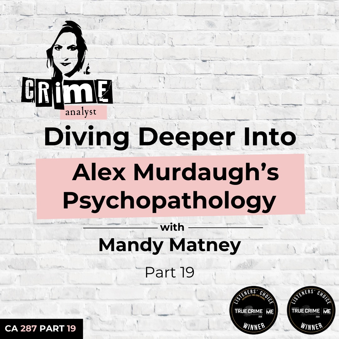 Ep 287: Diving Deeper Into Alex Murdaugh’s Psychopathology with Mandy Matney, Part 19