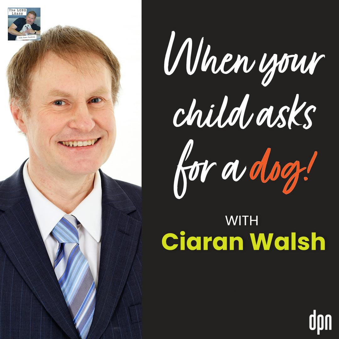 When Your Child Asks for a Dog with Ciaran Walsh | The Long Leash #55