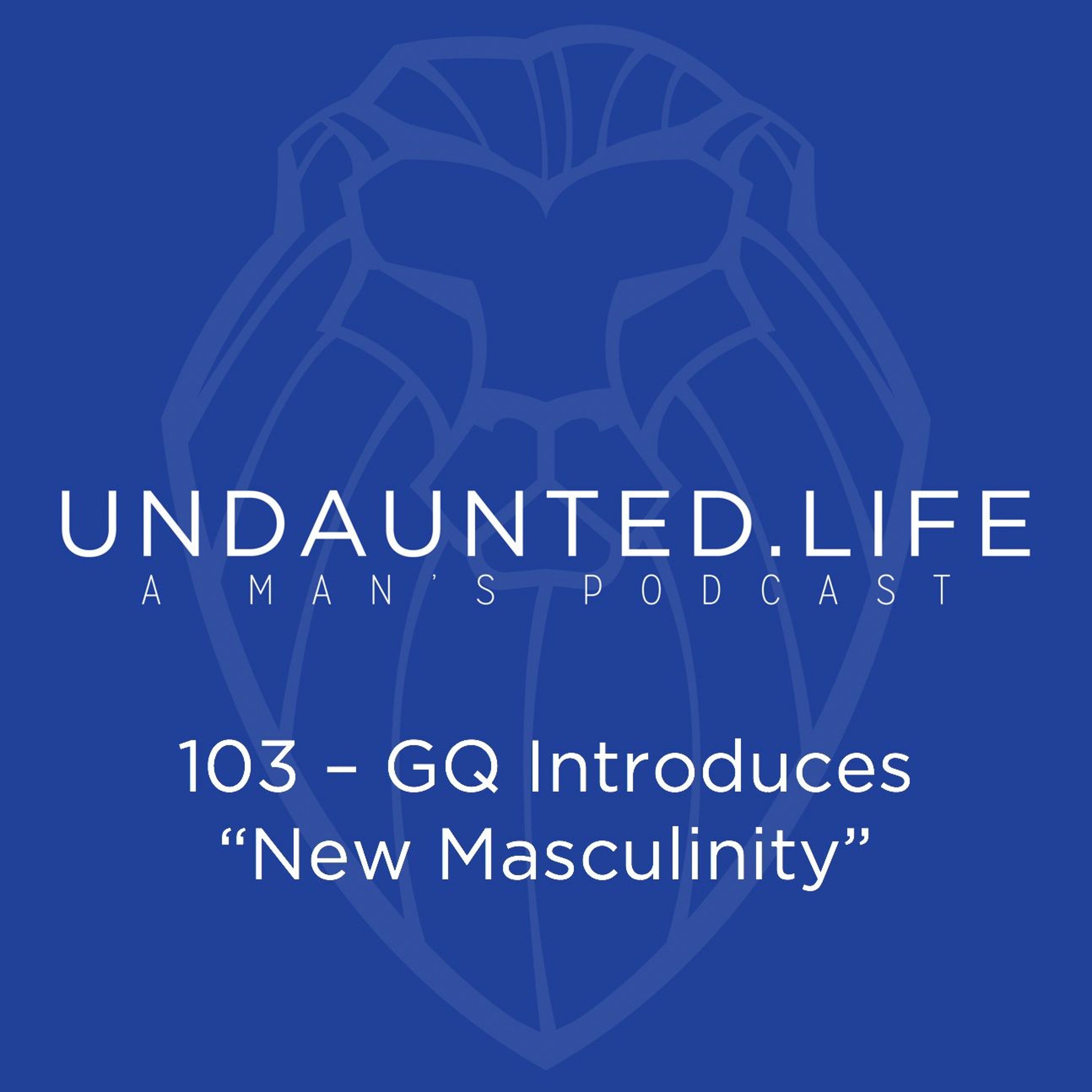 103 - GQ Introduces "New Masculinity"