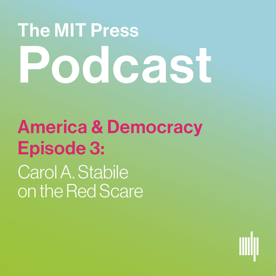 MIT: America & Democracy Ep. 3: Carol A. Stabile on the Red Scare