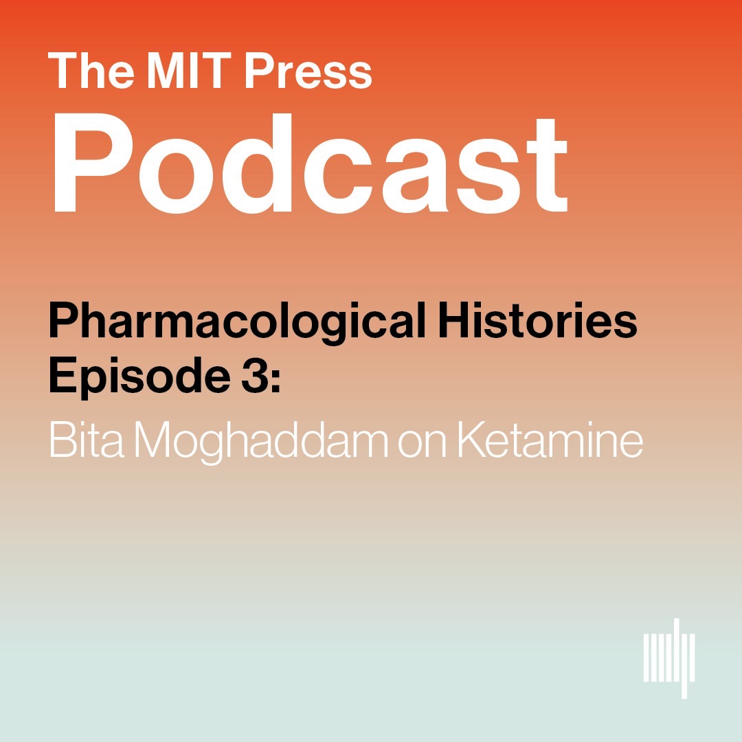 MIT: Pharmacological Histories Ep. 3: Bita Moghaddam on Ketamine