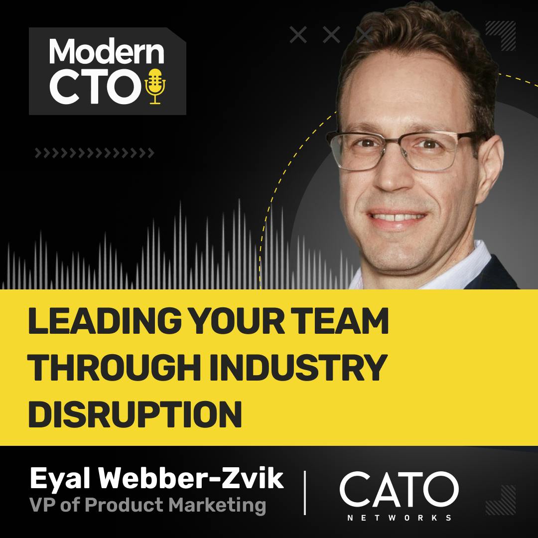 Leading Your Team Through Industry Disruption with Eyal Webber-Zvik, VP of Product Marketing at Cato Networks