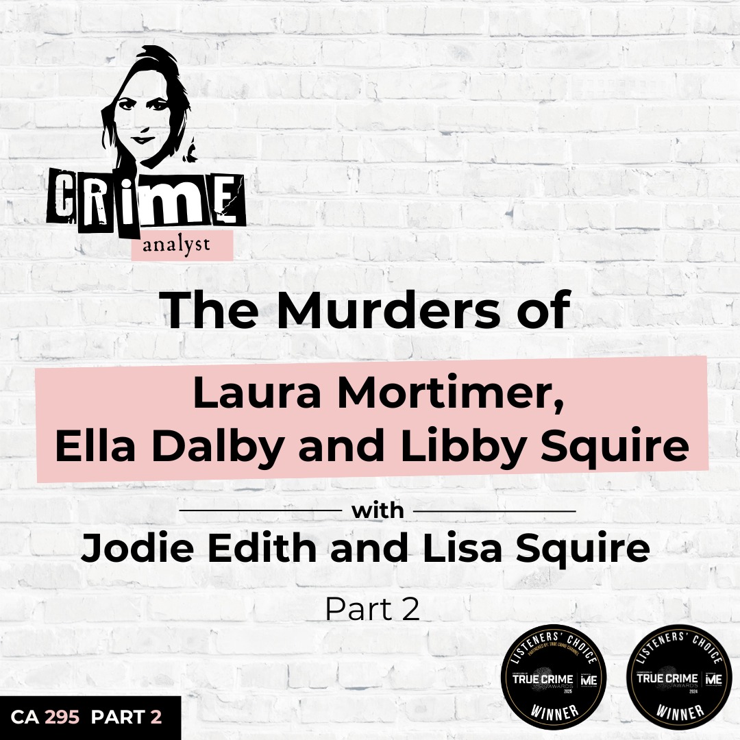 Ep 295: The Murders of Laura Mortimer, Ella Dalby and Libby Squire with Jodie Edith and Lisa Squire Part 2