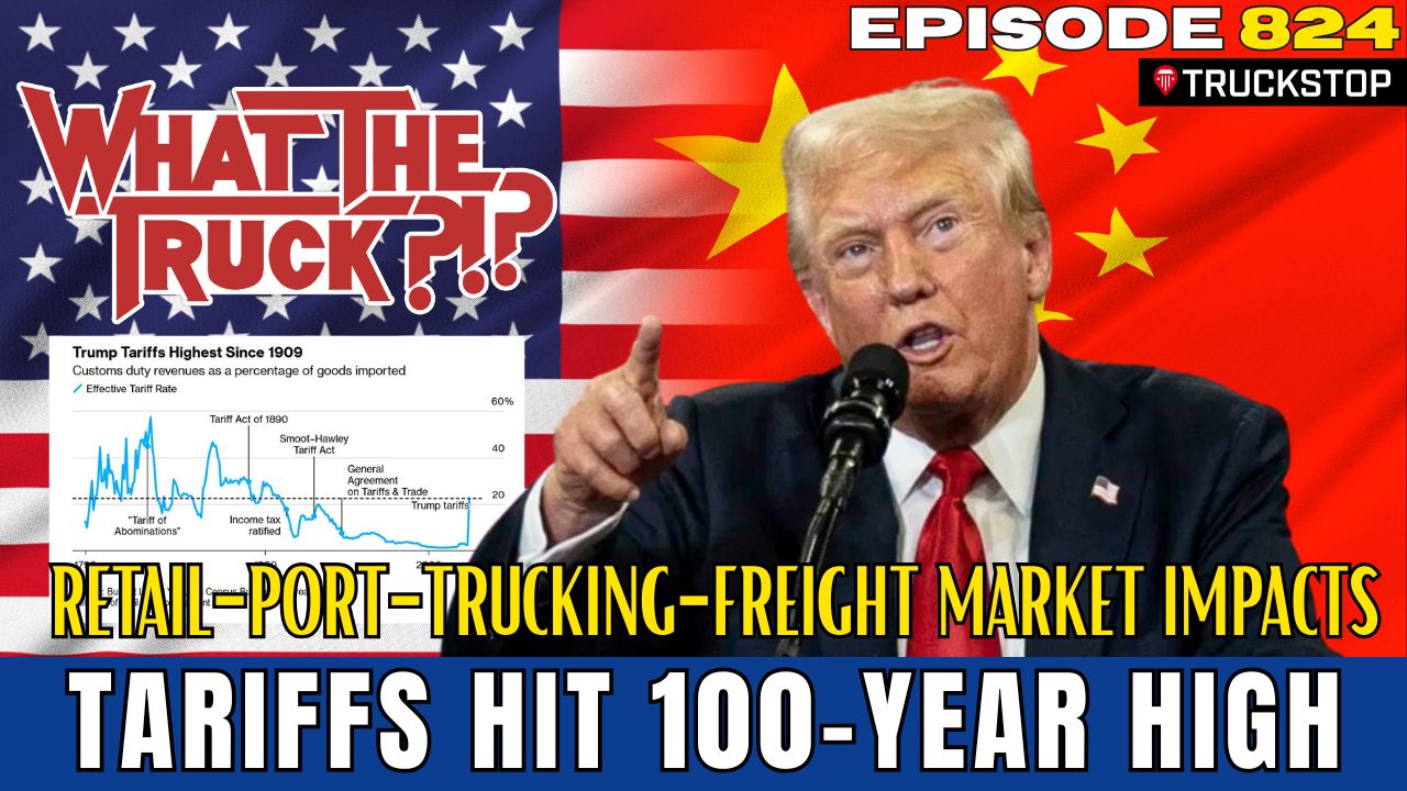 WHAT THE TRUCK?!? EP824 Tariffs hit 100-year high: Ports, drayage, trucking and retail impacts