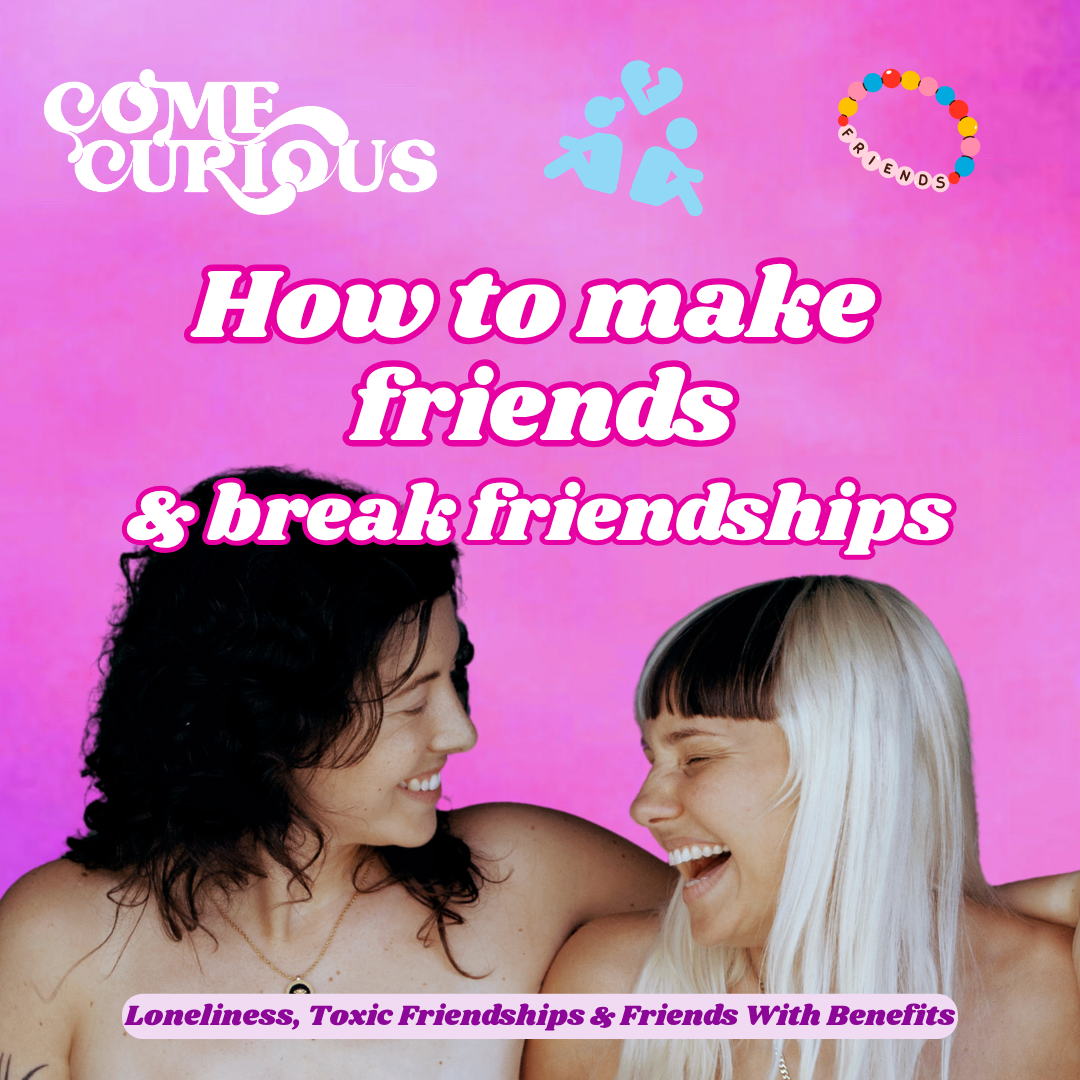 How to Make Friends and Break Friendships - Loneliness, Toxic Friendships & Friends With Benefits