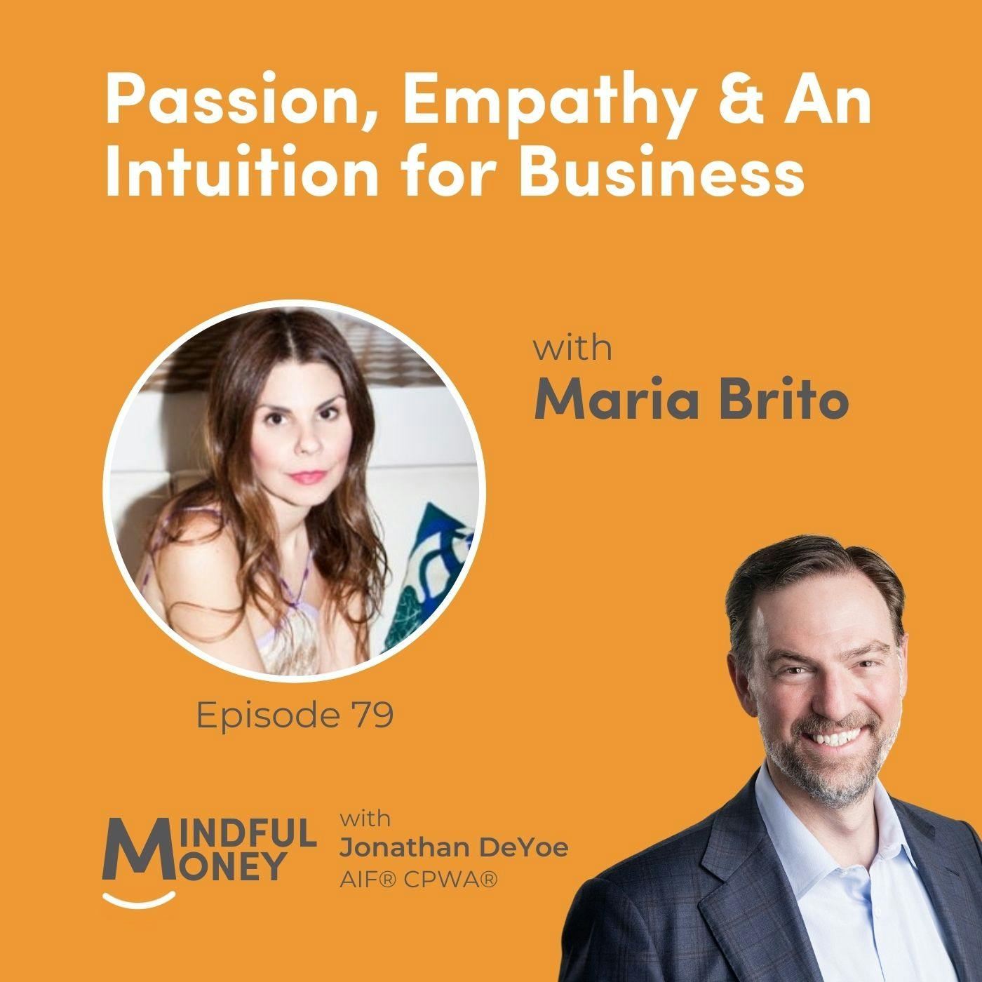 079: Maria Brito - Passion, Empathy & An Intuition for Business 079: Maria Brito - Passion, Empathy & An Intuition for Business