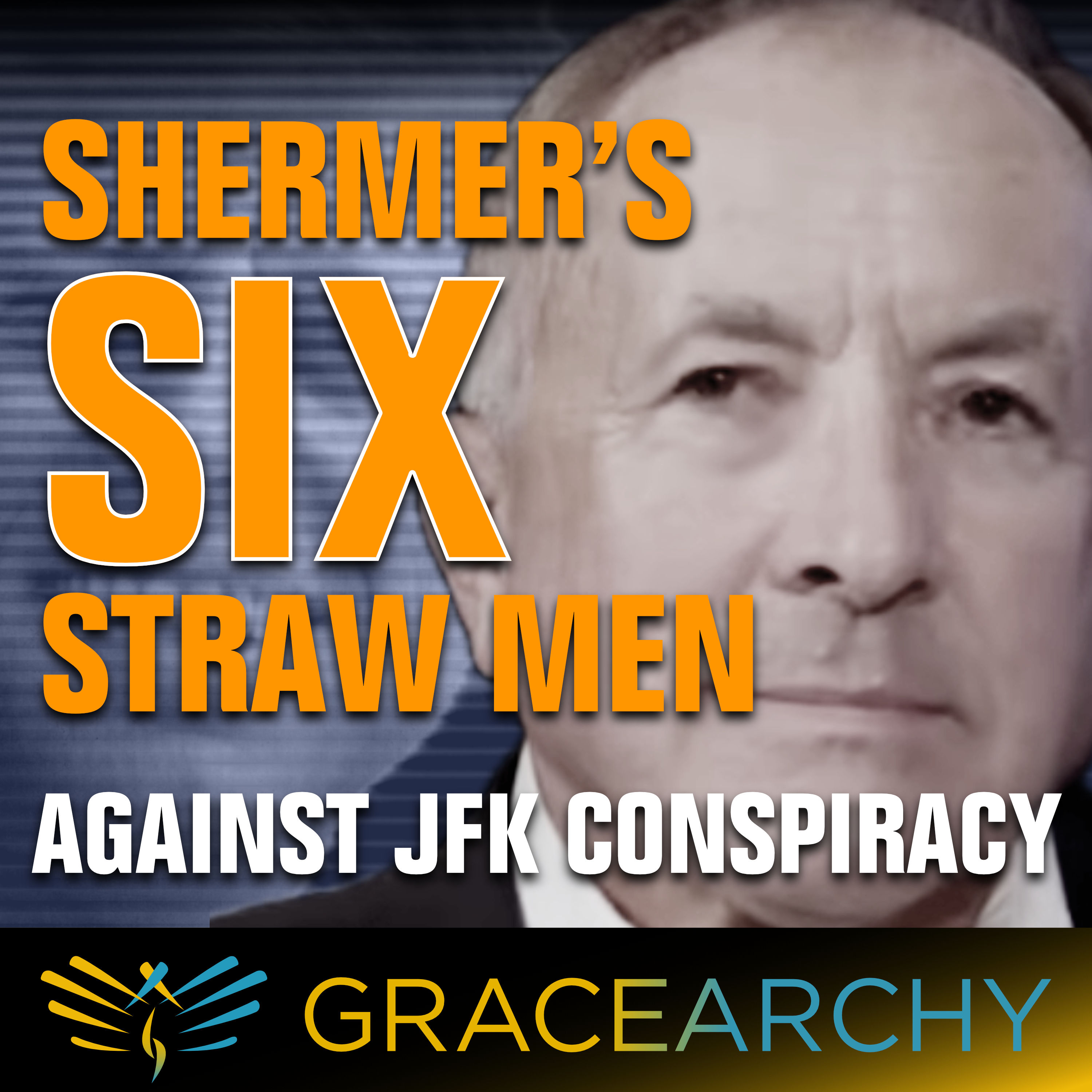 EP120: Shermer's Six Straw Men Against JFK Conspiracy - Gracearchy with Jim Babka
