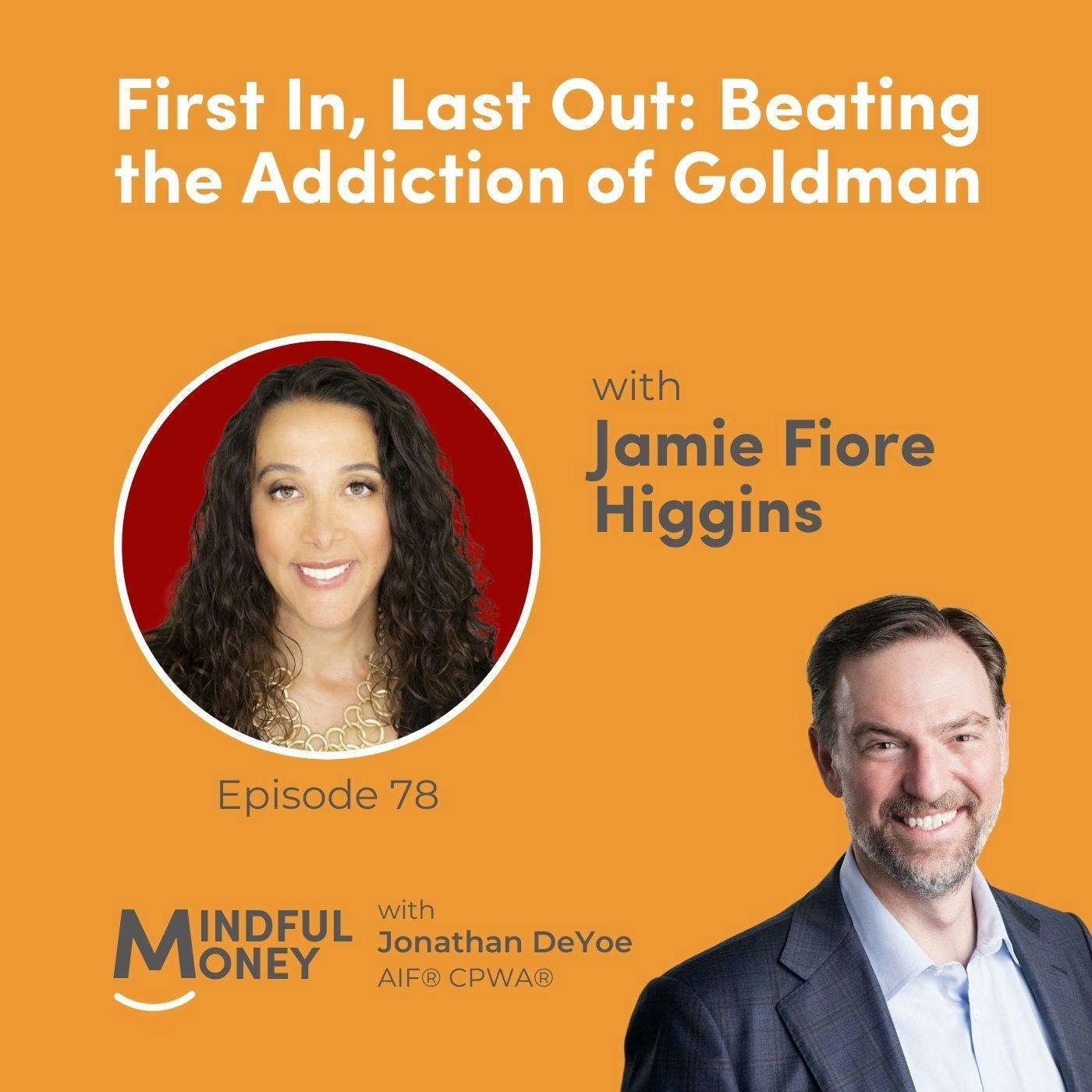 078: Jamie Fiore Higgins - First In, Last Out: Beating the Addiction of Goldman Sachs 078: Jamie Fiore Higgins - First In, Last Out: Beating the Addiction of Goldman Sachs