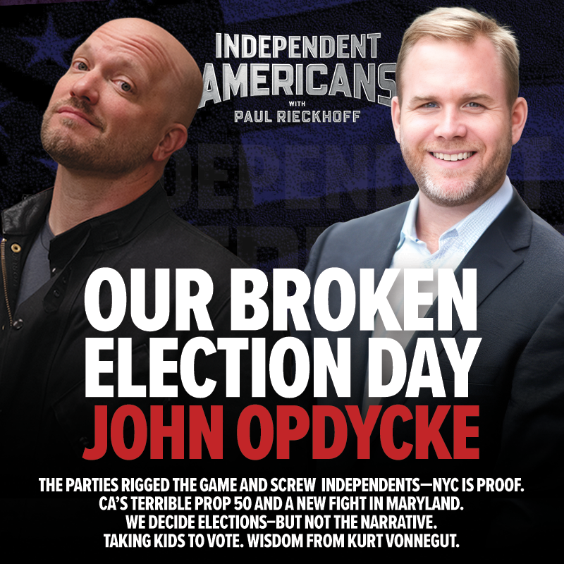366. John Opdycke. Our Broken Election Day. The Parties Rigged the Game and Screw  Independents—NYC is Proof. CA’s Terrible Prop 50 and a New Fight in Maryland. We Decide Elections–But Not the Narrative. Taking Kids to Vote. Wisdom From Kurt Vonnegut.