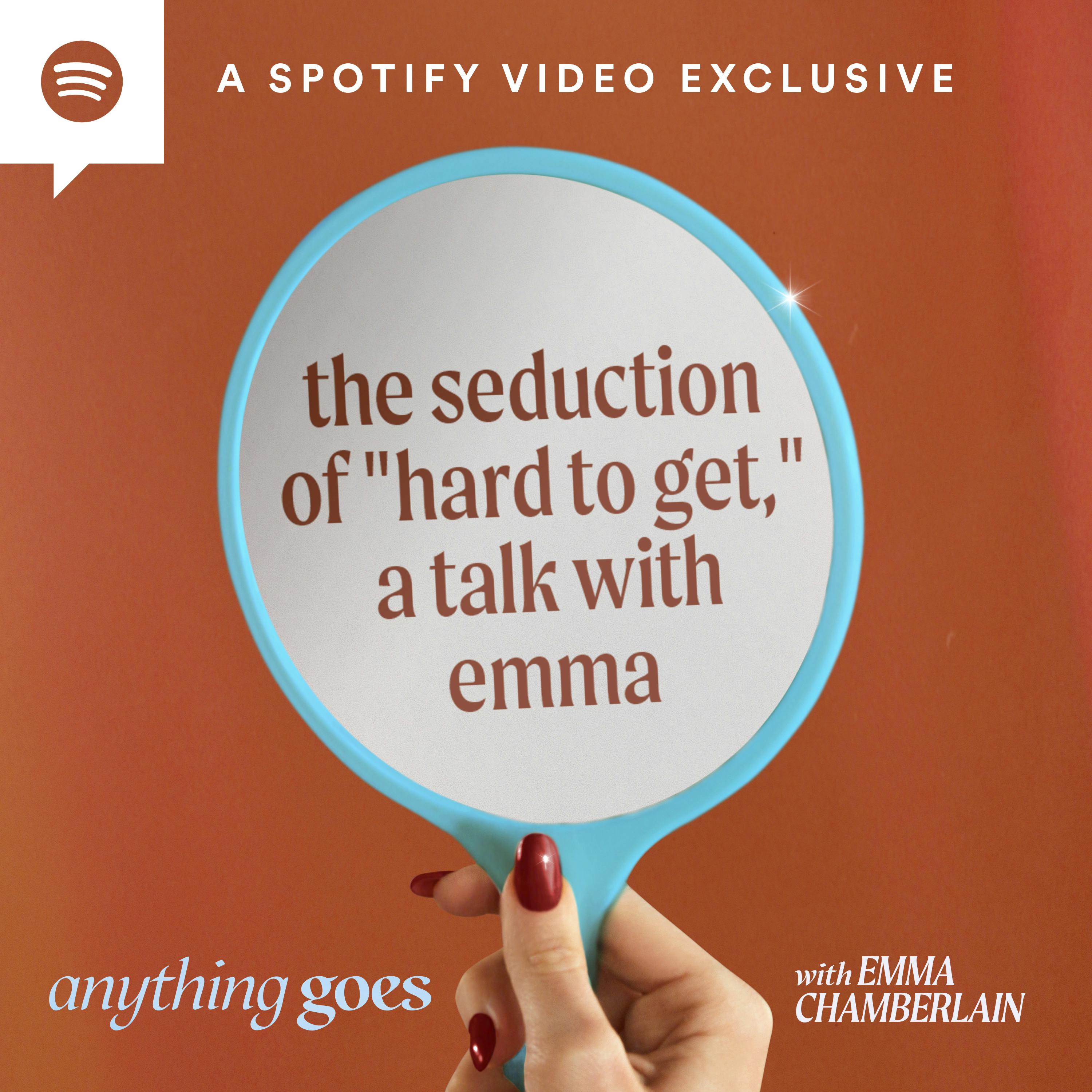 the seduction of "hard to get," a talk with emma