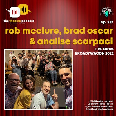 Ep217 - Rob McClure, Brad Oscar & Analise Scarpaci LIVE at BroadwayCon 2022