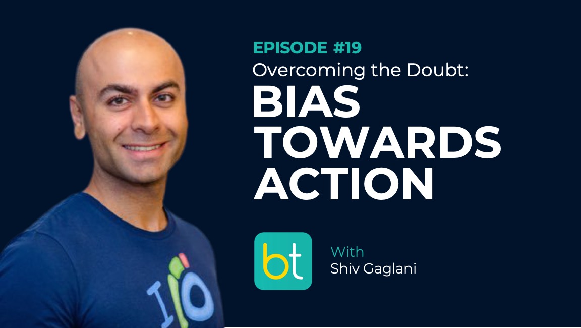 Ep. 19 Overcoming the Doubt: Bias Towards Action with Shiv Gaglani