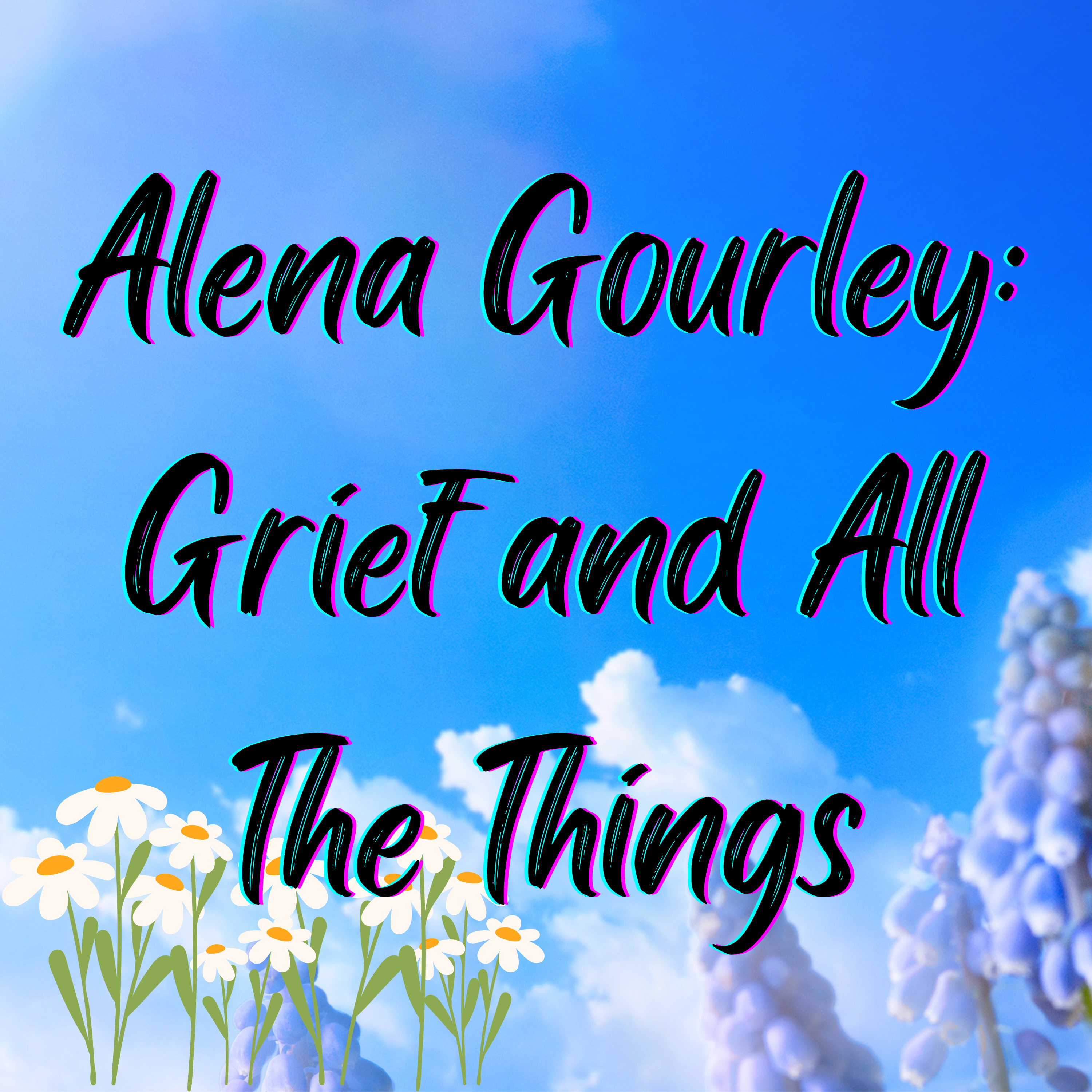 Alena Gourley: Grief and All the Things
