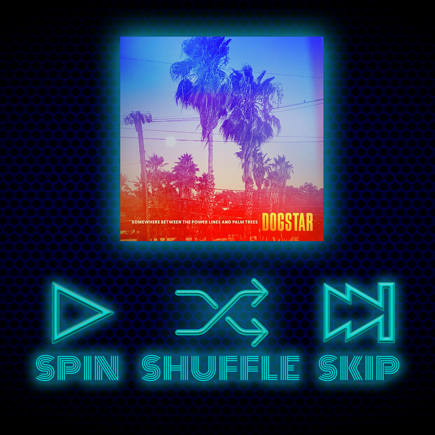 Spin Shuffle Skip - Dogstar - Between The Power Lines & Palm Trees