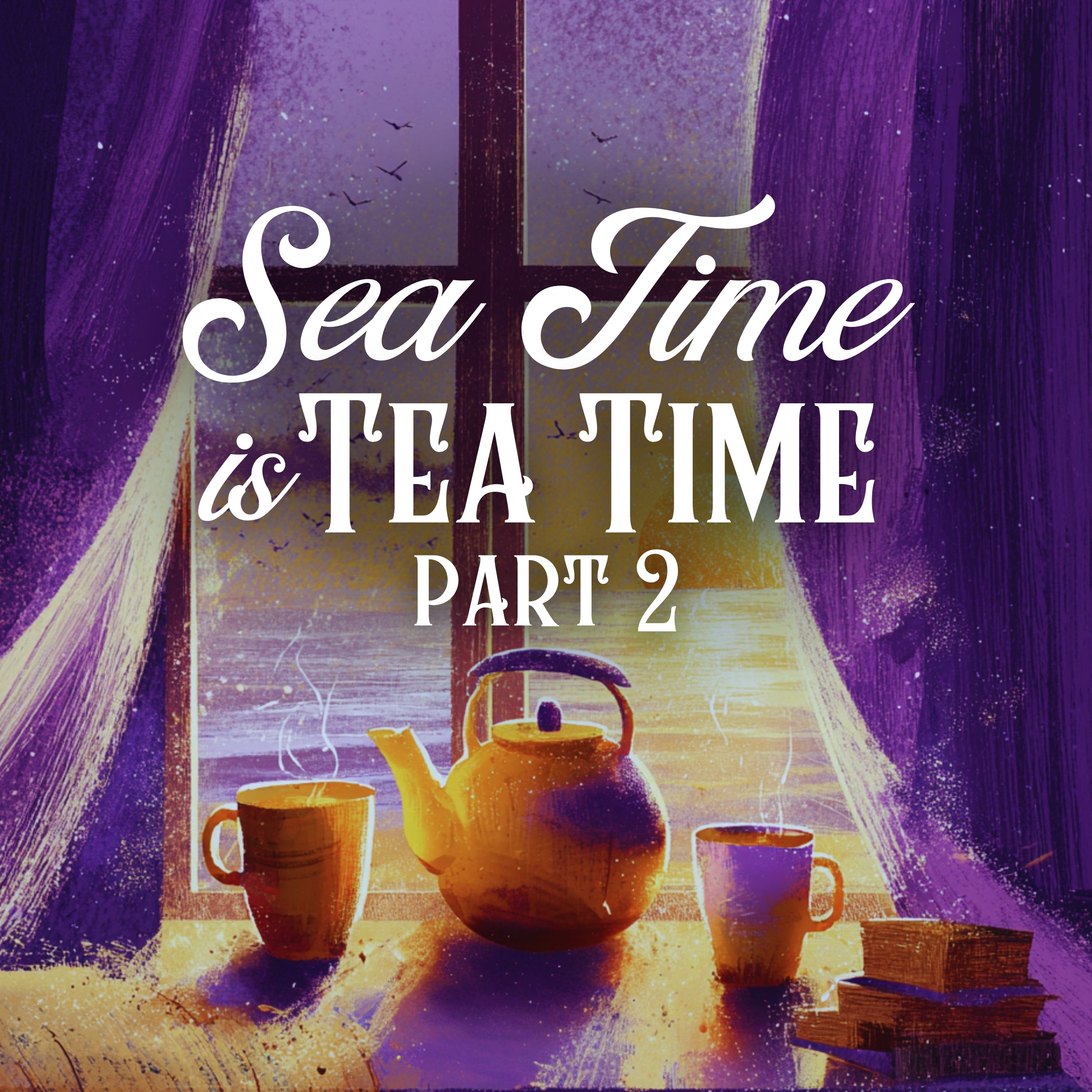 Sea Time is Tea Time: Part 2