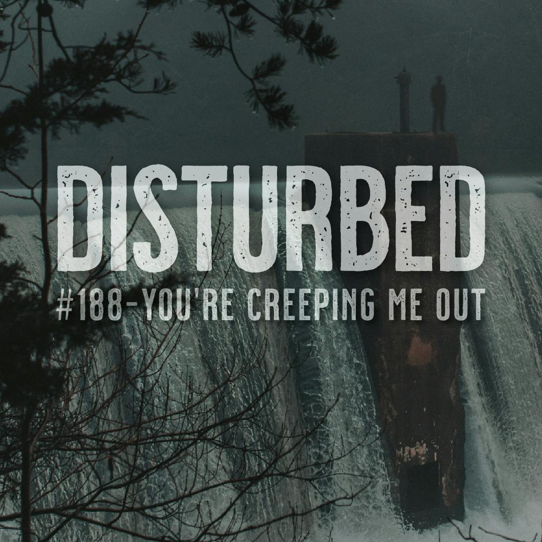 Disturbed #188 - You're Creeping Me Out