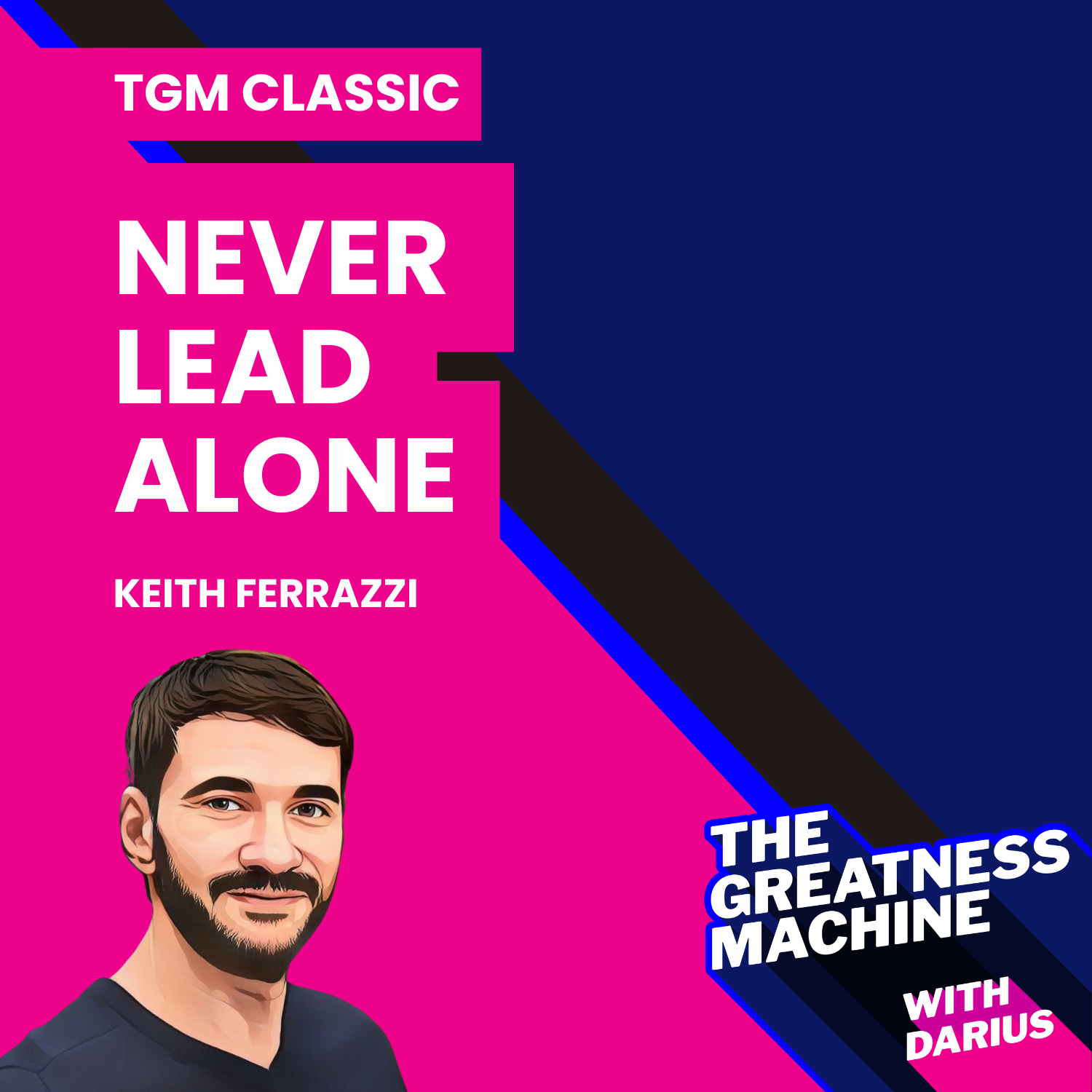 TGM Classic | Keith Ferrazzi | Never Lead Alone: 10 Shifts from Leadership to Teamship