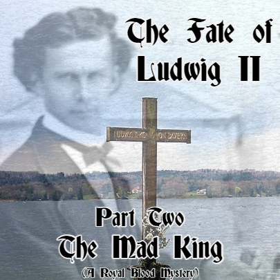 The Fate of Ludwig II: Part Two - The Mad King  (A Royal Blood Mystery) episode artwork