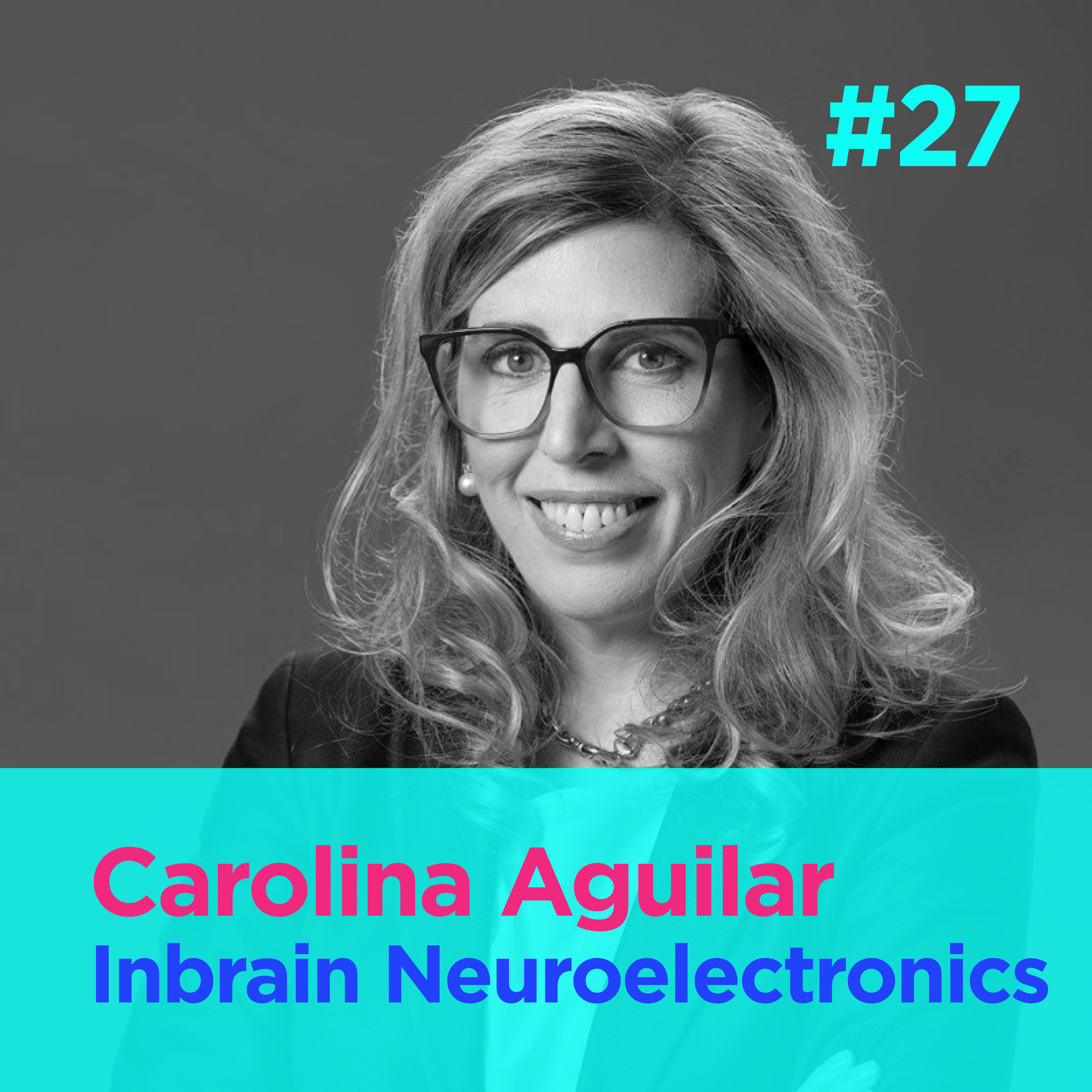 #27 - Reinventing neuroelectronic therapies - Carolina Aguilar - Inbrain Neuroelectronics episode artwork