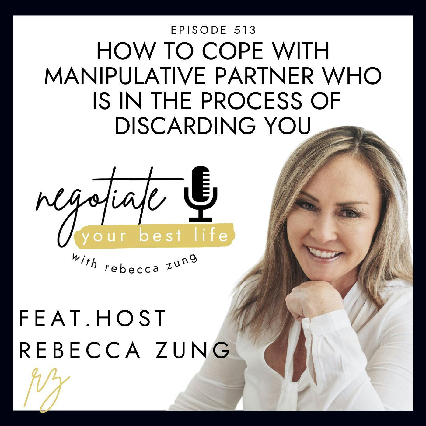 How To Cope With Manipulative Partner Who Is In The Process Of Discarding You with Rebecca Zung on Negotiate Your Best Life #513