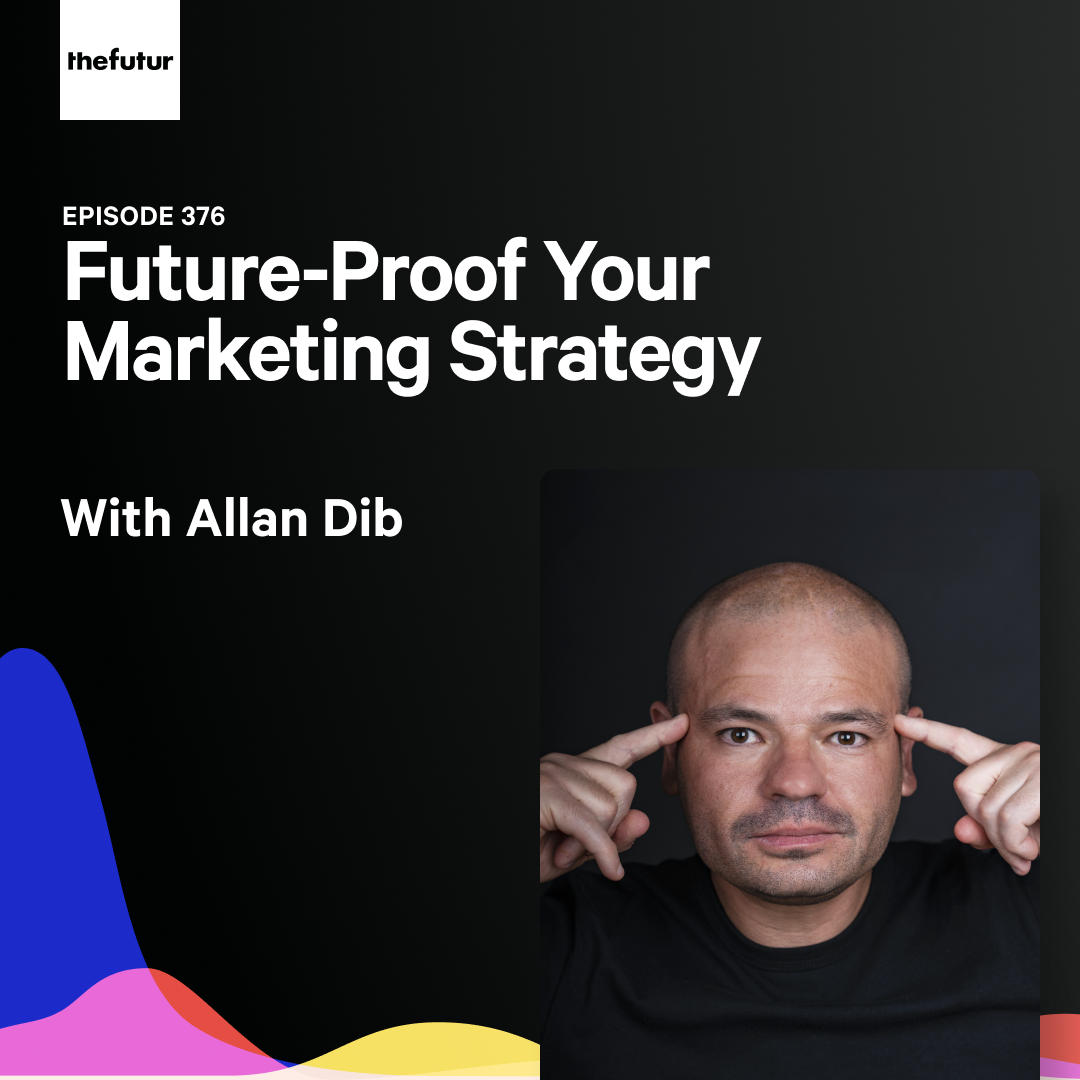 Future-Proof Your Marketing Strategy w/ Allan Dib | Ep 376