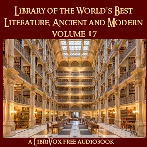 Library of the Worlds Best Literature, Ancient and Modern, volume 17 by Various ~ Full Audiobook