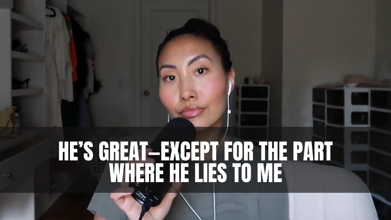 He’s Great—Except for the Part Where He Lies to Me