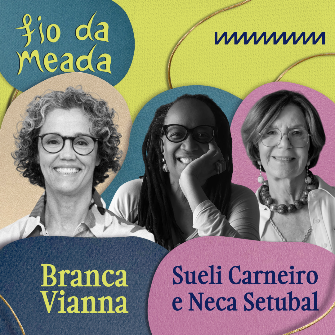 Por que ouvir as mais velhas com Neca Setubal e Sueli Carneiro