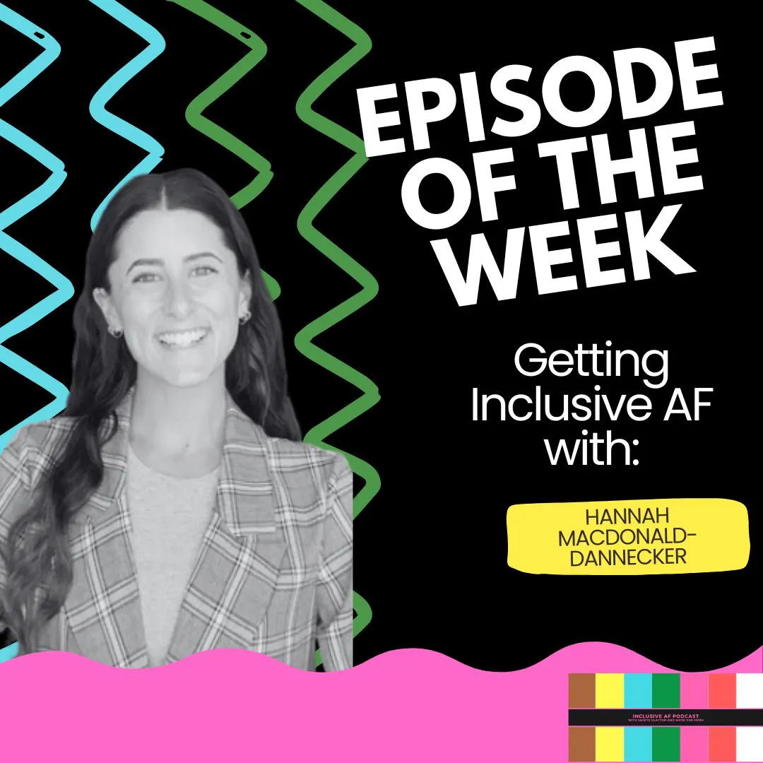 Getting Inclusive AF with Hannah MacDonald-Dannecker Getting Inclusive AF with Hannah MacDonald-Dannecker