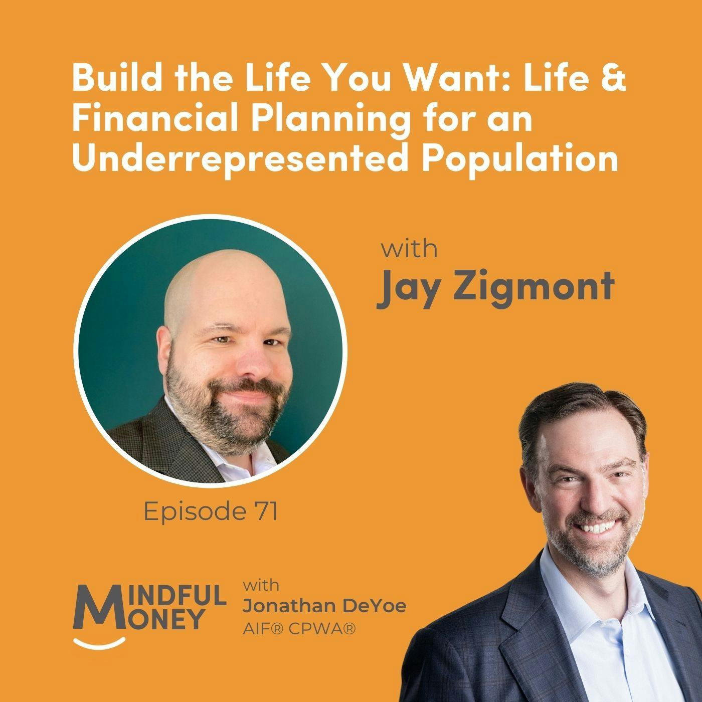 071: Jay Zigmont - Build the Life You Want: Life & Financial Planning for an Underrepresented Population 071: Jay Zigmont - Build the Life You Want: Life & Financial Planning for an Underrepresented Population
