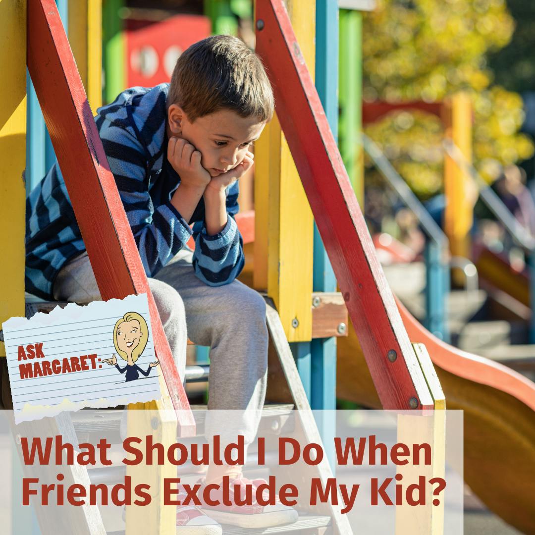 Ask Margaret: What Should I Do When Friends Exclude My Kid?
