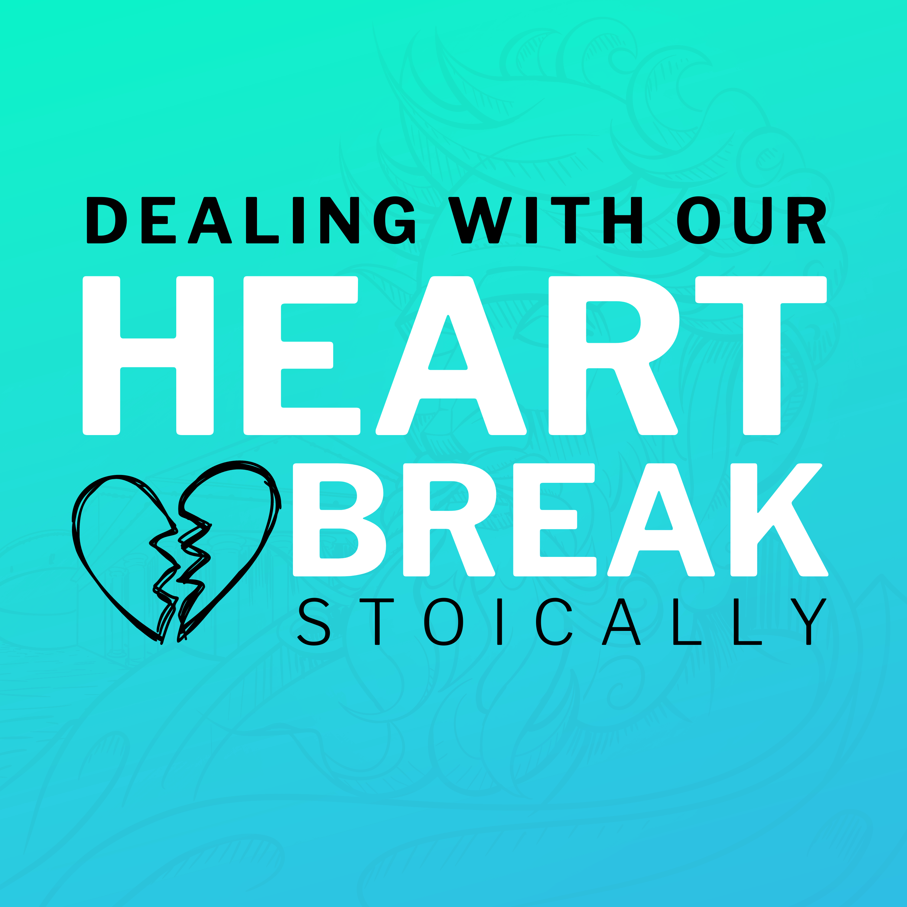 Dealing With Our Heartbreak Stoically