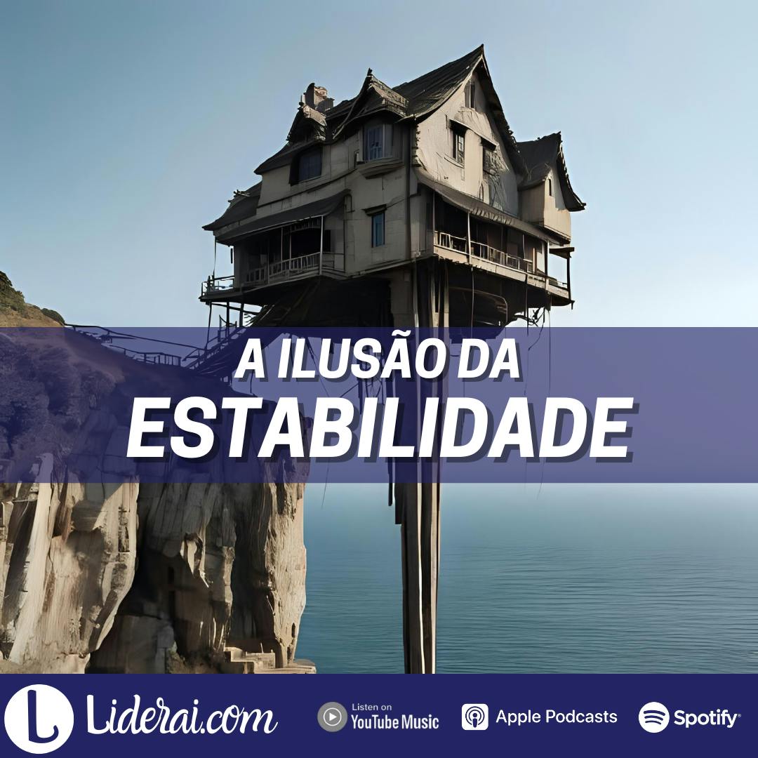 Liderai 359 | A ilusão da Estabilidade Liderai 359 | A ilusão da Estabilidade