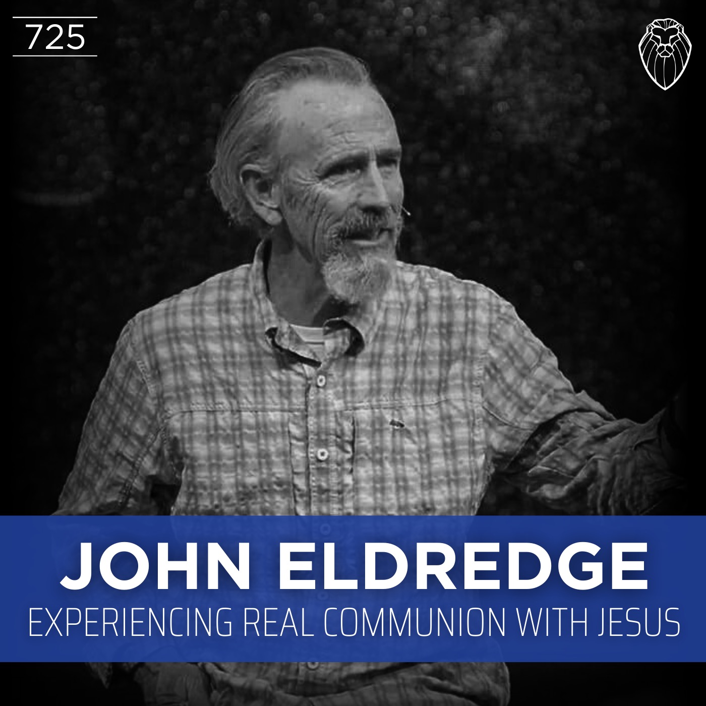 JOHN ELDREDGE | Experiencing Real Communion with Jesus (Ep. 725)