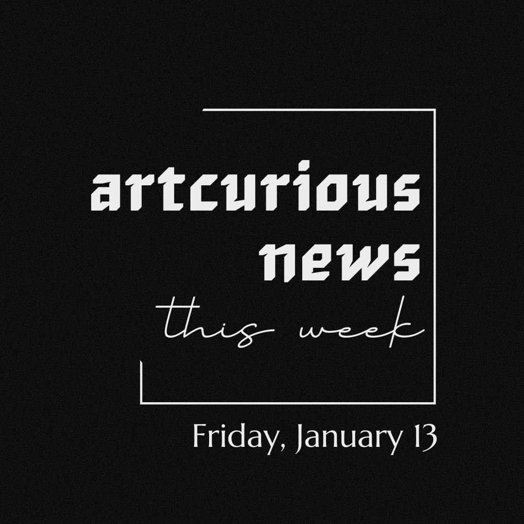ArtCurious News This Week: January 13, 2023