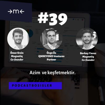 #39 Magnetiq Kurucu Ortakları Berkay Yavuz, Ömer Ersin ve QNBEYOND Ventures Yönetici Ortağı Özge Öz'le yatırımcılık, girişimcilik ve KOBİ'lerin dijital reklamlarını yöneten ürünlerin