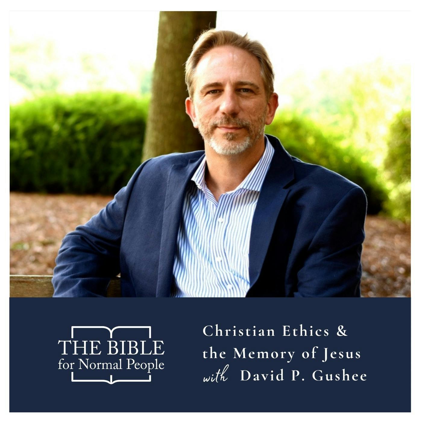 Episode 211: David P. Gushee - Christian Ethics & the Memory of Jesus