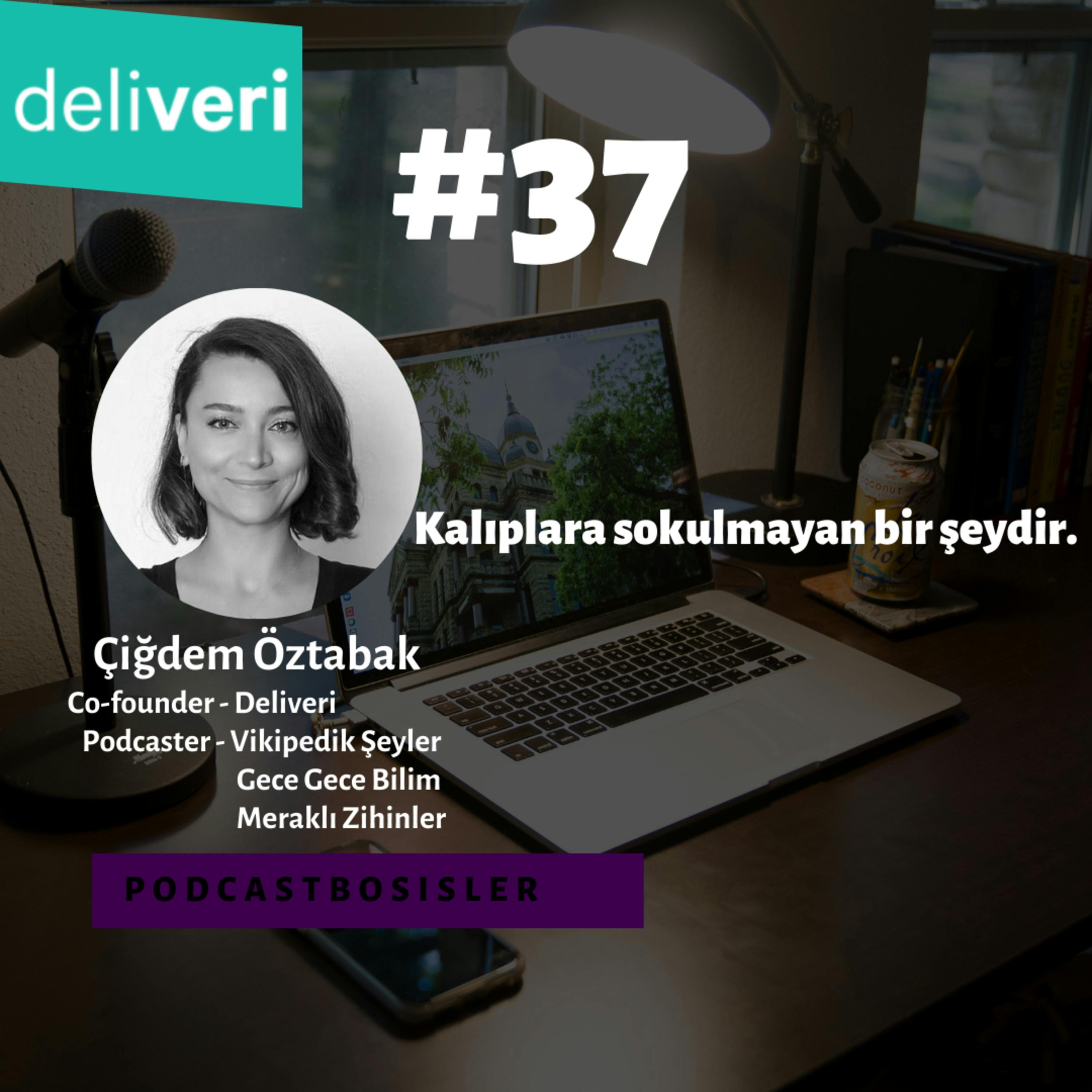 #37 Deliveri'nin kurucu ortağı, Vikipedik Şeyler'in co-hostu Çiğdem Öztabak'ın girişimcilik ve podcasterlık hikayesi