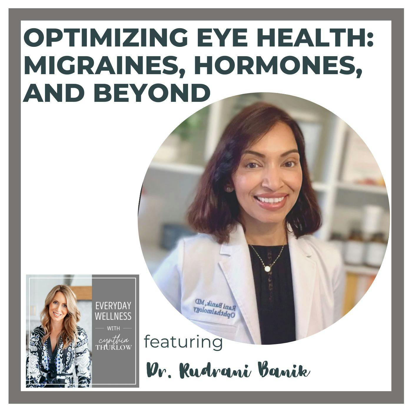 Ep. 314 Optimizing Eye Health: Migraines, Hormones, and Beyond with Dr. Rudrani Banik