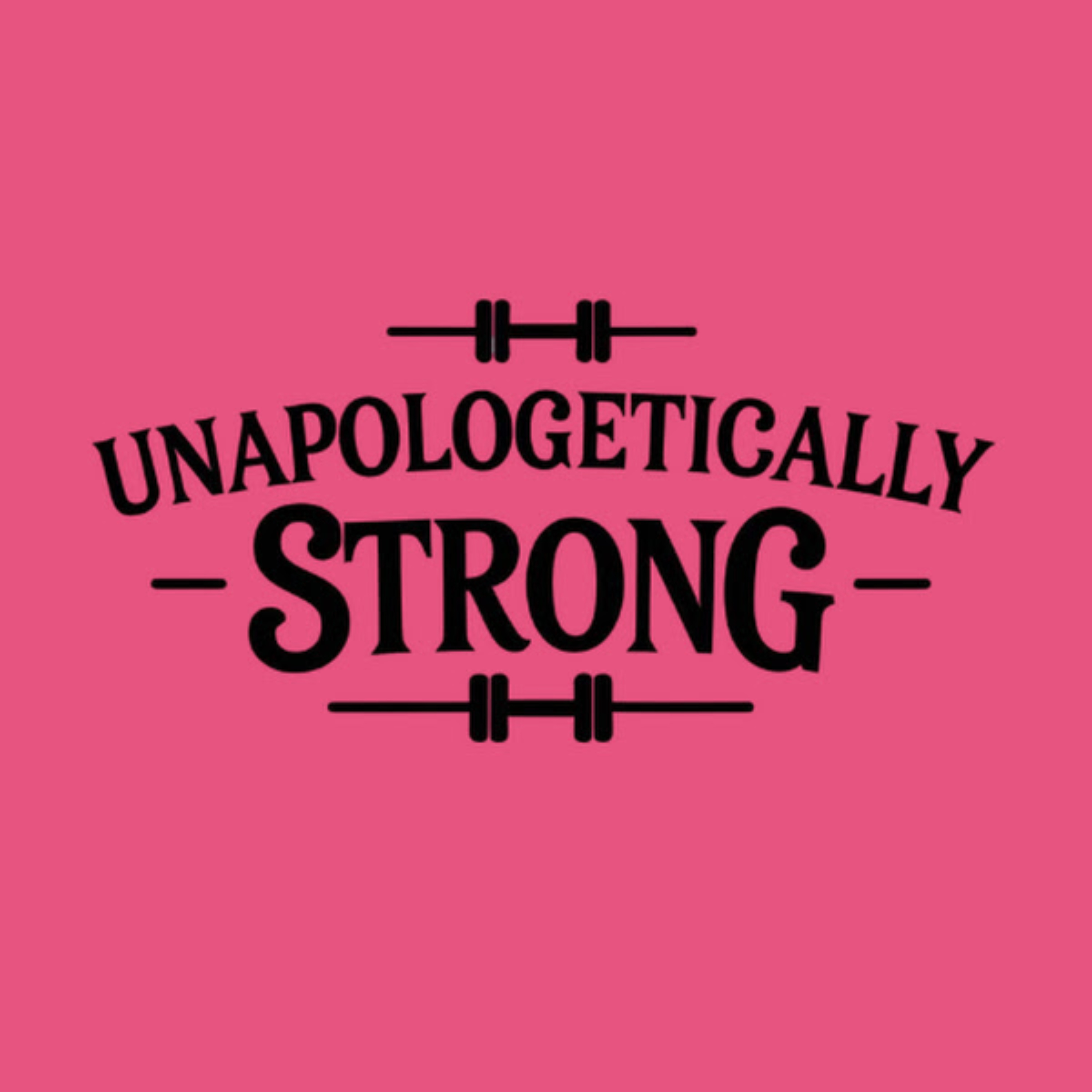 Unapologetically Strong