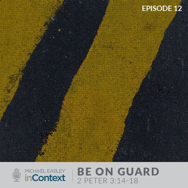 Be On Guard, Episode 12 - 2 Peter 3:14-18