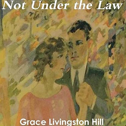 Not Under The Law by Grace Livingston Hill ~ Full Audiobook